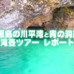 石垣島の川平湾と青の洞窟と滝壺ツアーレポート